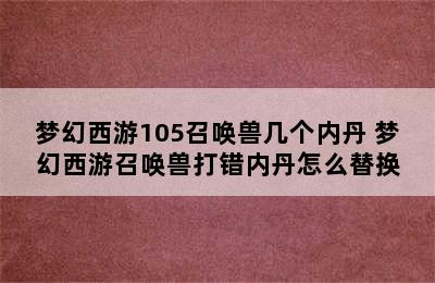 梦幻西游105召唤兽几个内丹 梦幻西游召唤兽打错内丹怎么替换